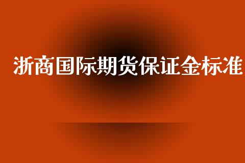 浙商国际期货保证金标准