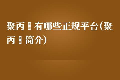 聚丙烯有哪些正规平台(聚丙烯简介)