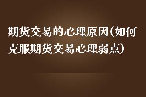 期货交易的心理原因(如何克服期货交易心理弱点)