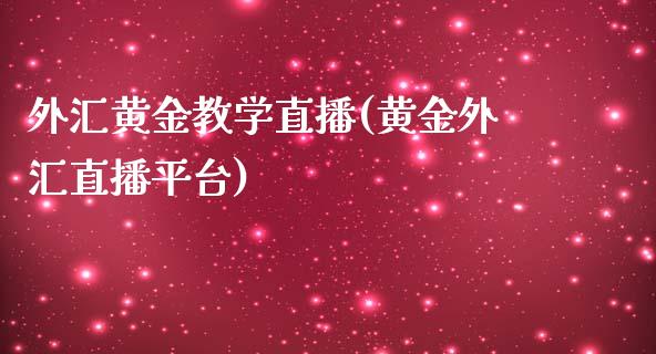 外汇黄金教学直播(黄金外汇直播平台)