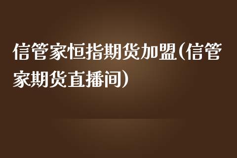 信管家恒指期货加盟(信管家期货直播间)