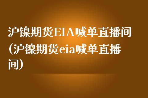 沪镍期货EIA喊单直播间(沪镍期货eia喊单直播间)