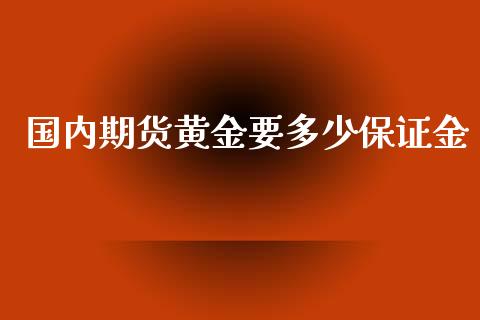 国内期货黄金要多少保证金