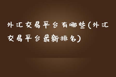 外汇交易平台有哪些(外汇交易平台最新排名)