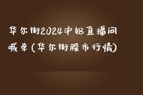 华尔街2024沪铝直播间喊单(华尔街股市行情)