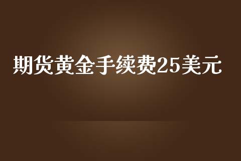 期货黄金手续费25美元