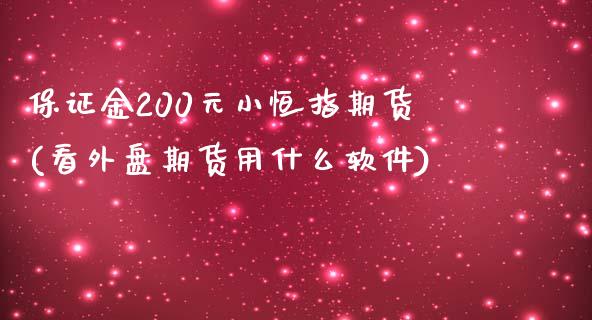 保证金200元小恒指期货(看外盘期货用什么软件)