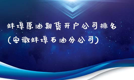 蚌埠原油期货开户公司排名(安徽蚌埠石油分公司)