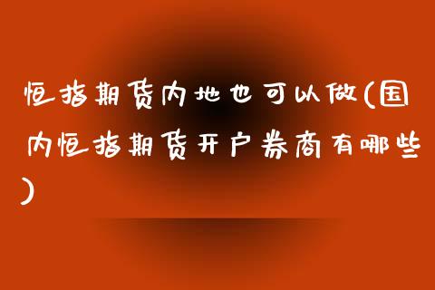 恒指期货内地也可以做(国内恒指期货开户券商有哪些)