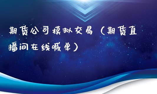 期货公司模拟交易（期货直播间在线喊单）