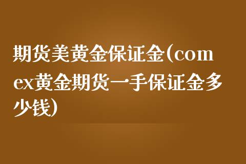 期货美黄金保证金(comex黄金期货一手保证金多少钱)