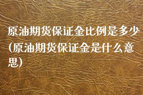 原油期货保证金比例是多少(原油期货保证金是什么意思)