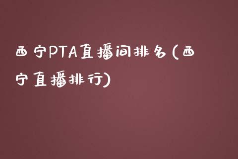 西宁PTA直播间排名(西宁直播排行)