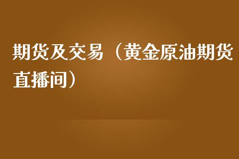 期货及交易（黄金原油期货直播间）