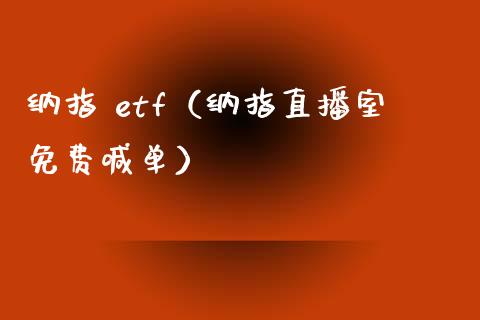 纳指 etf（纳指直播室免费喊单）