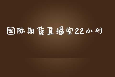 国际期货直播室22小时