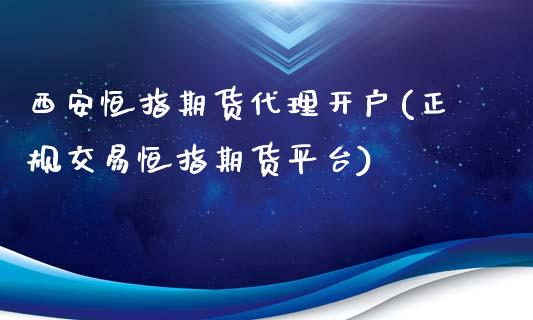 西安恒指期货代理开户(正规交易恒指期货平台)