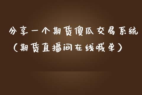 分享一个期货傻瓜交易系统（期货直播间在线喊单）