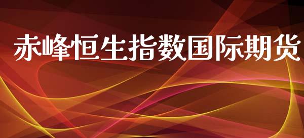 赤峰恒生指数国际期货