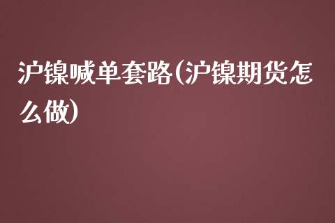 沪镍喊单套路(沪镍期货怎么做)