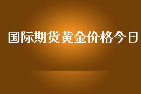 国际期货黄金价格今日