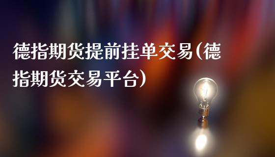 德指期货提前挂单交易(德指期货交易平台)