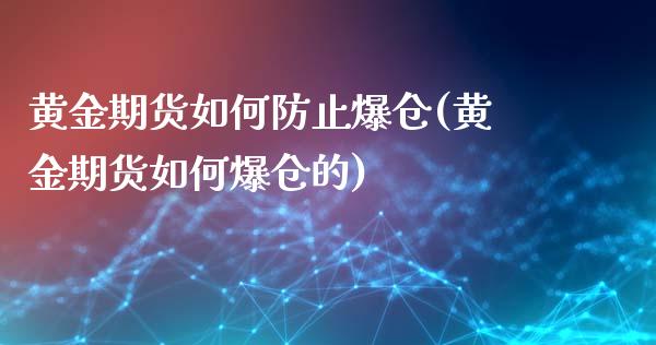 黄金期货如何防止爆仓(黄金期货如何爆仓的)