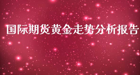 国际期货黄金走势分析报告