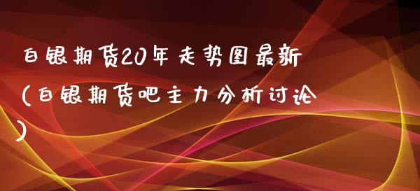 白银期货20年走势图最新(白银期货吧主力分析讨论)