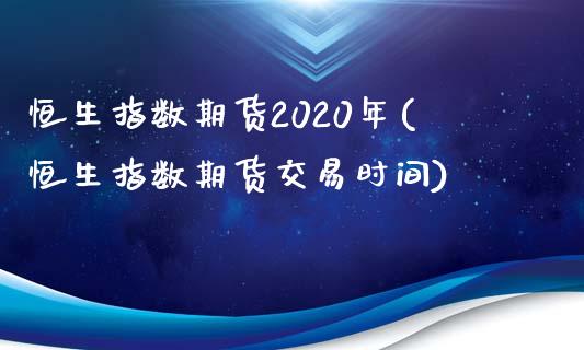 恒生指数期货2020年(恒生指数期货交易时间)