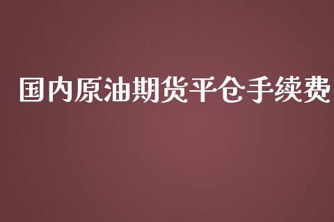 国内原油期货平仓手续费