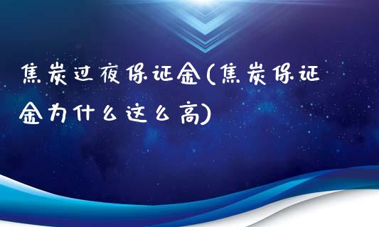 焦炭过夜保证金(焦炭保证金为什么这么高)