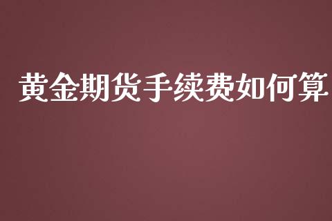 黄金期货手续费如何算