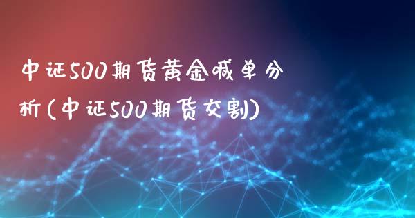 中证500期货黄金喊单分析(中证500期货交割)