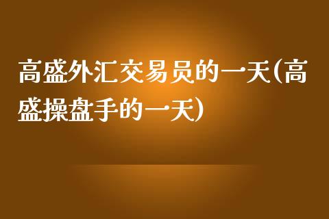 高盛外汇交易员的一天(高盛操盘手的一天)