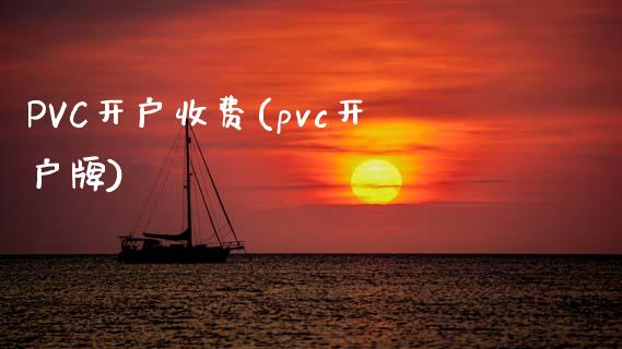 PVC开户收费(pvc开户牌)