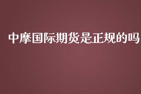 中摩国际期货是正规的吗