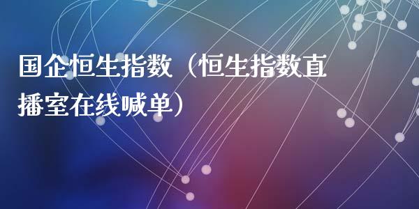 国企恒生指数（恒生指数直播室在线喊单）