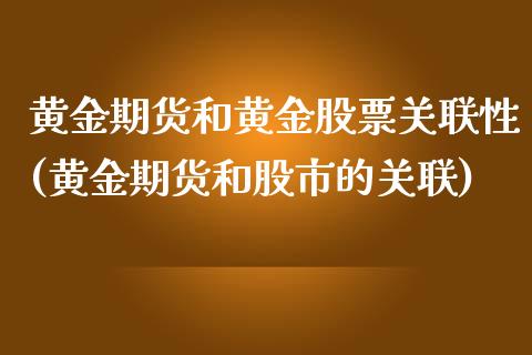 黄金期货和黄金股票关联性(黄金期货和股市的关联)