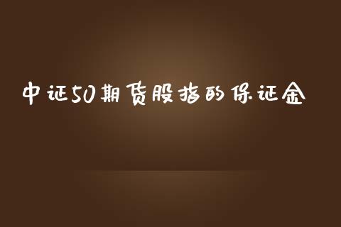 中证50期货股指的保证金