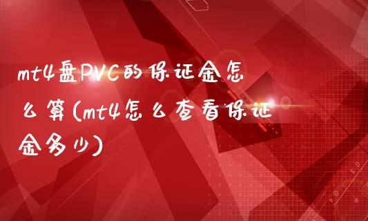 mt4盘PVC的保证金怎么算(mt4怎么查看保证金多少)