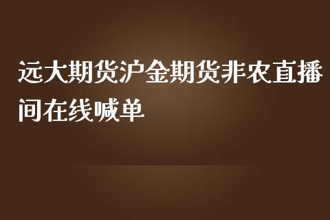 远大期货沪金期货非农直播间在线喊单