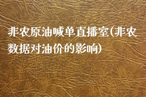 非农原油喊单直播室(非农数据对油价的影响)