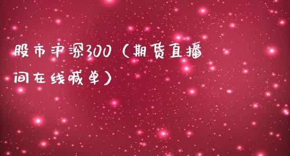 股市沪深300（期货直播间在线喊单）