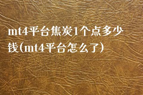 mt4平台焦炭1个点多少钱(mt4平台怎么了)