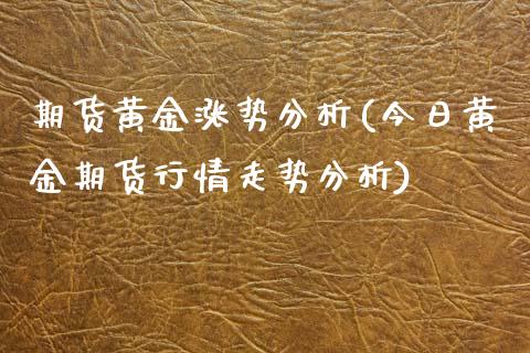 期货黄金涨势分析(今日黄金期货行情走势分析)