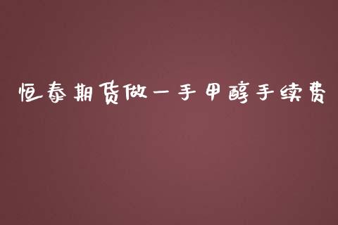 恒泰期货做一手甲醇手续费