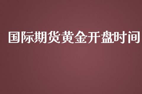 国际期货黄金开盘时间