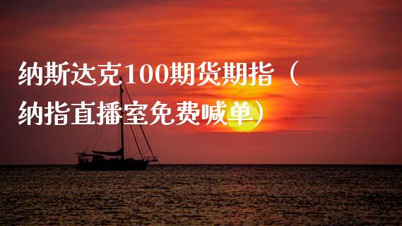 纳斯达克100期货期指（纳指直播室免费喊单）