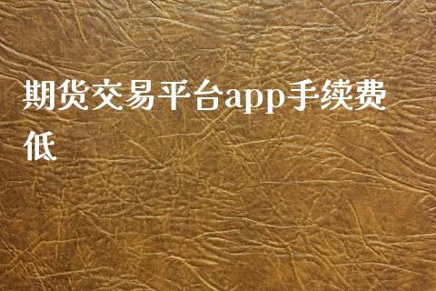 期货交易平台app手续费低